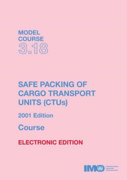 Safe Packing of Cargo Transport Units (CTUs) (2018 Edition)